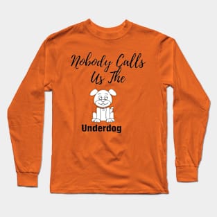 Nobody Calls Us The Underdog Long Sleeve T-Shirt